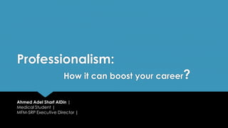 Professionalism:
How it can boost your career?
Ahmed Adel Sharf AlDin |
Medical Student |
MFM-SRP Executive Director |
 