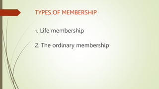 TYPES OF MEMBERSHIP
1. Life membership
2. The ordinary membership
 
