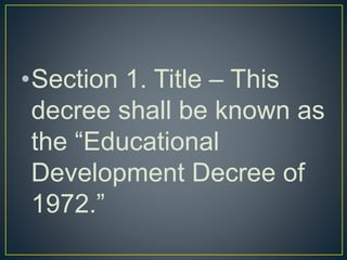 •Section 1. Title – This
decree shall be known as
the “Educational
Development Decree of
1972.”
 