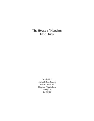 The House of McAdam
     Case Study




       Estelle Kim
   Michael Hochkeppel
     Arthur Mencke
   Eoghan Fitzgibbon
        Tong Xu
        Ye Meng
 