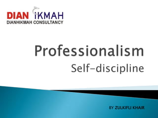 Professionalism Self-discipline BY ZULKIFLI KHAIR 