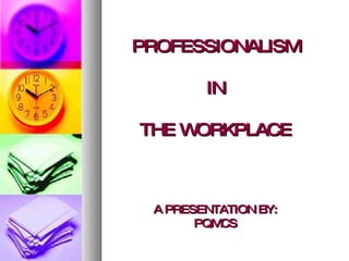 PROFESSIONALISM IN THE WORKPLACE A PRESENTATION BY: PQMCS 