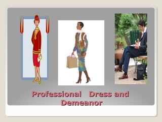 Professional Dress andProfessional Dress and
DemeanorDemeanor
 
