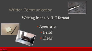 Written Communication
Writing in the A-B-C format:
 Accurate
 Brief
 Clear
 