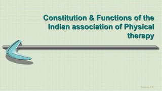 Sreeraj S R
Constitution & Functions of the
Indian association of Physical
therapy
 