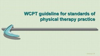 Sreeraj S R
WCPT guideline for standards of
physical therapy practice
 