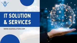 IT SOLUTION
& SERVICES
WWW.EGIZSOLUTION.COM
 