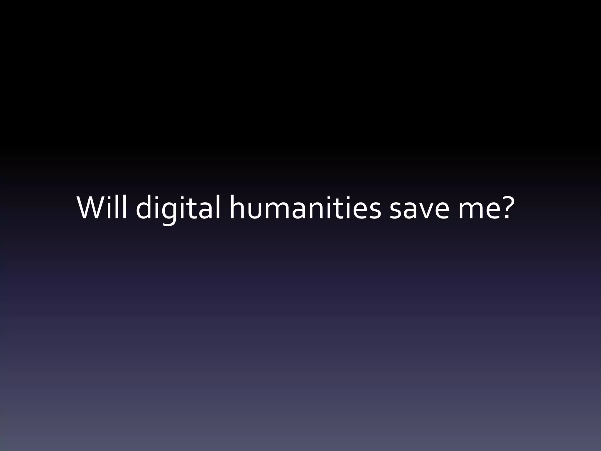 Will digital humanities save me?
 