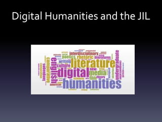 Digital Humanities and the JIL
 