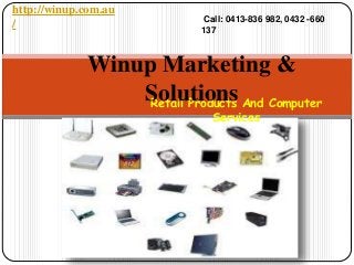 Retail Products And Computer
Services
Winup Marketing &
Solutions
http://winup.com.au
/ Call: 0413-836 982, 0432 -660
137
 