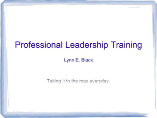 Professional Leadership Training
Lynn E. Black
 
