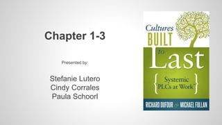 Chapter 1-3 
Presented by: 
Stefanie Lutero 
Cindy Corrales 
Paula Schoorl 
 