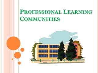 PROFESSIONAL LEARNING
COMMUNITIES
 