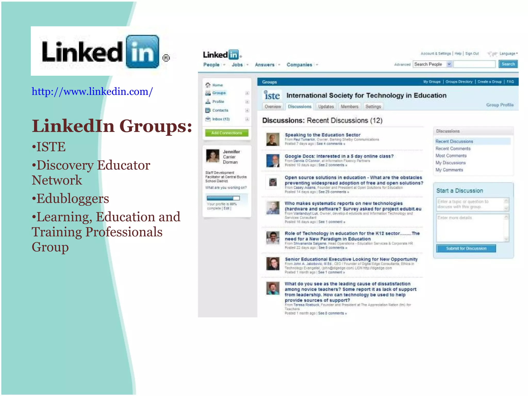 http://www.linkedin.com/


LinkedIn Groups:
•ISTE
•Discovery Educator
Network
•Edubloggers
•Learning, Education and
Training Professionals
Group
 
