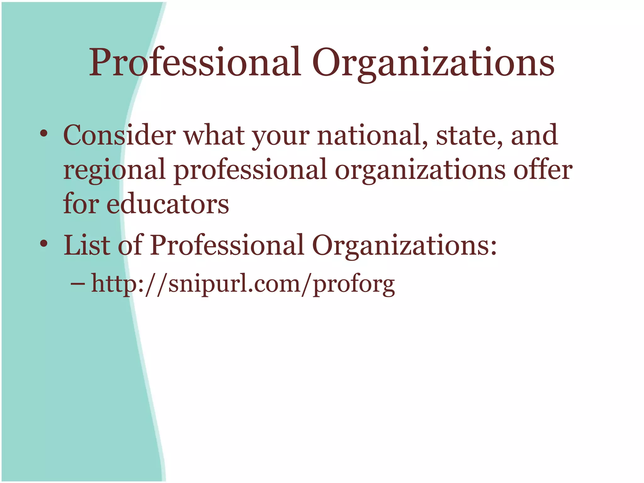 Professional Organizations
• Consider what your national, state, and
  regional professional organizations offer
  for educators
• List of Professional Organizations:
  – http://snipurl.com/proforg
 