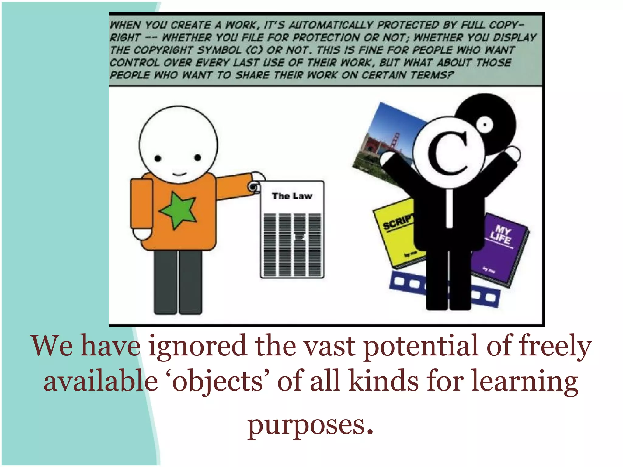 We have ignored the vast potential of freely
available ‘objects’ of all kinds for learning
                 purposes.
 