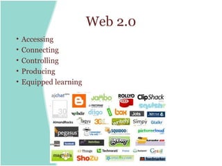 Web 2.0
•   Accessing
•   Connecting
•   Controlling
•   Producing
•   Equipped learning
 