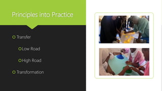 Principles into Practice
 Transfer
Low Road
High Road
 Transformation
 