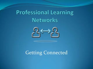 Professional Learning Networks Getting Connected 