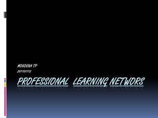 PROFESSIONAL LEARNING NETWORS
MOKOENA TP
201101712
 