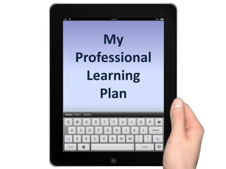 My 
Professional 
Learning 
Plan 
 