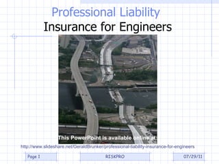 Professional Liability  Insurance for Engineers This PowerPoint is available online at: http://www.slideshare.net/GeraldBrunker/professional-liability-insurance-for-engineers 