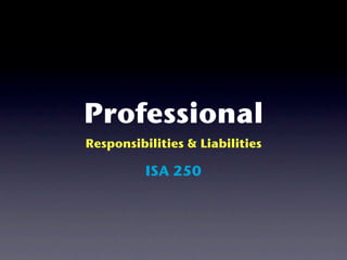 Professional
Responsibilities & Liabilities

          ISA 250
 