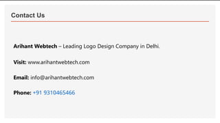 Contact Us
Arihant Webtech – Leading Logo Design Company in Delhi.
Visit: www.arihantwebtech.com
Email: info@arihantwebtech.com
Phone: +91 9310465466
 