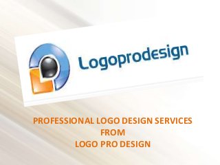 PROFESSIONAL LOGO DESIGN SERVICES
FROM
LOGO PRO DESIGN
 