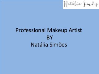 Professional Makeup Artist
BY
Natália Simões
Professional Makeup Artist
BY
Natália Simões
 