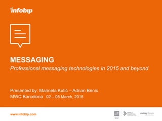 www.infobip.com
MESSAGING
Professional messaging technologies in 2015 and beyond
Presented by: Marinela Kutić – Adrian Ben...