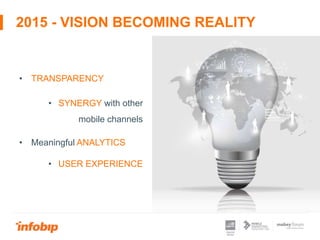 2015 - VISION BECOMING REALITY
• TRANSPARENCY
• SYNERGY with other
mobile channels
• Meaningful ANALYTICS
• USER EXPERIENCE
 