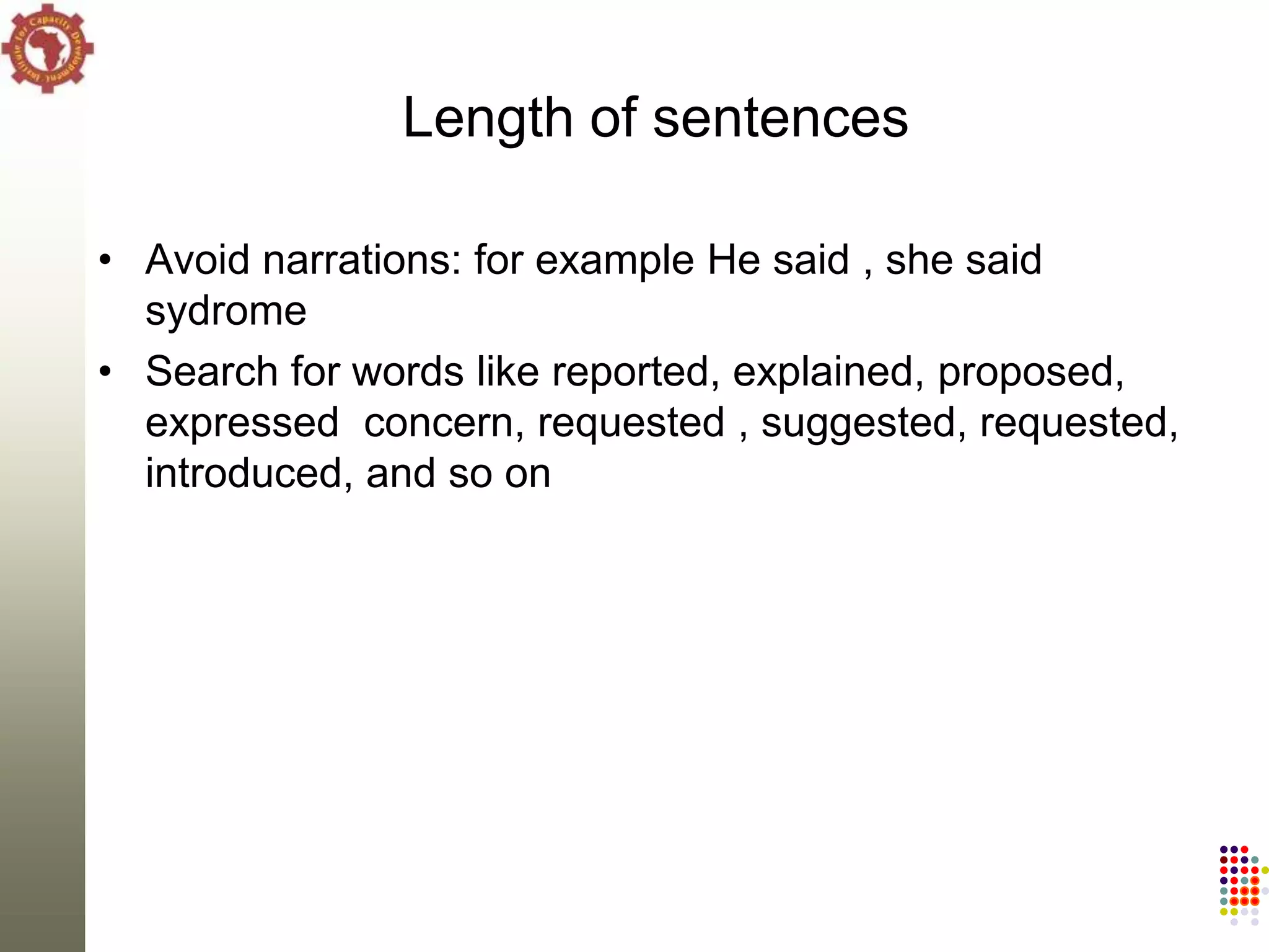 Length of sentences

• Avoid narrations: for example He said , she said
  sydrome
• Search for words like reported, explained, proposed,
  expressed concern, requested , suggested, requested,
  introduced, and so on
 