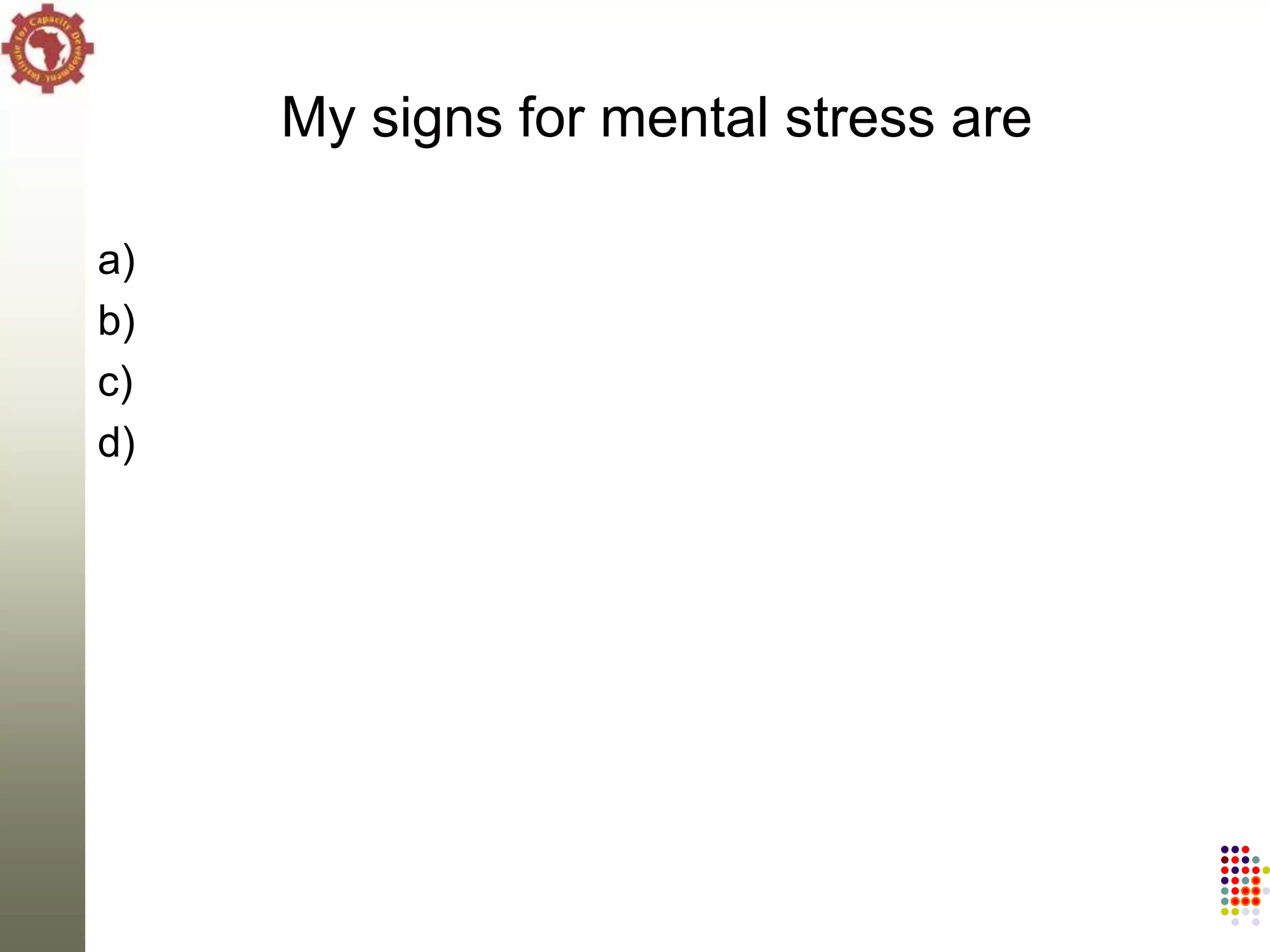 My signs for mental stress are

a)
b)
c)
d)
 