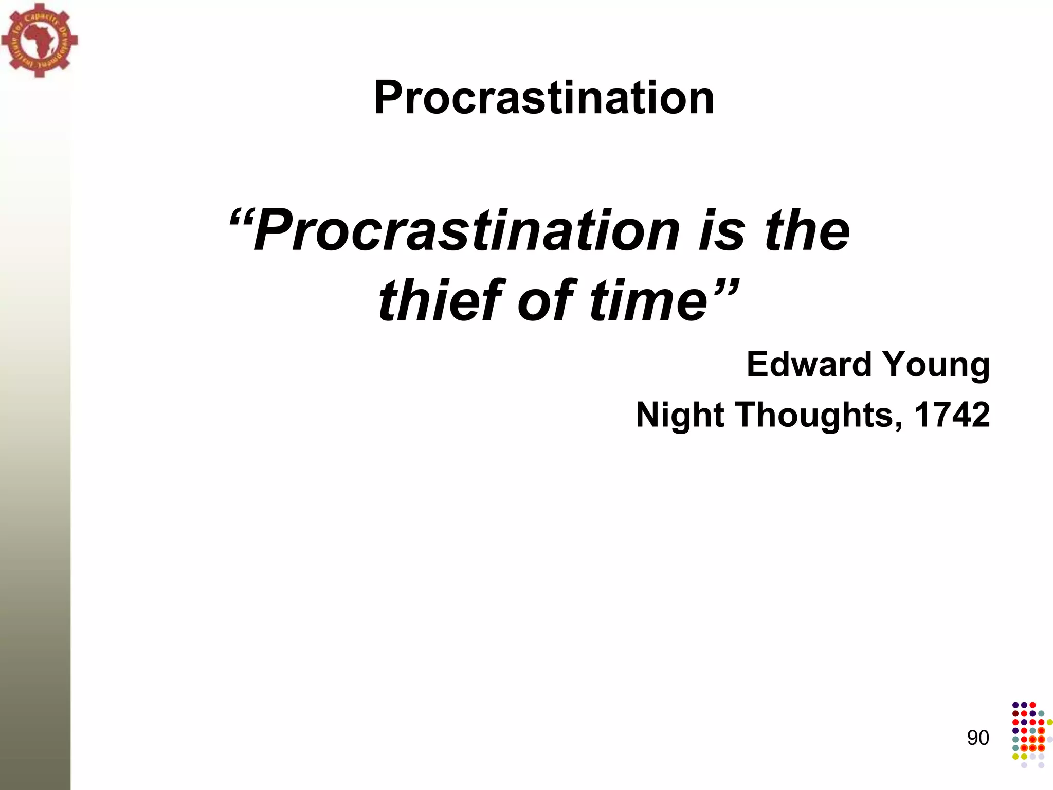 Procrastination

“Procrastination is the
     thief of time”
                       Edward Young
                Night Thoughts, 1742




                                  90
 