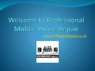 www.VVPhonesRepairs.co.uk
 