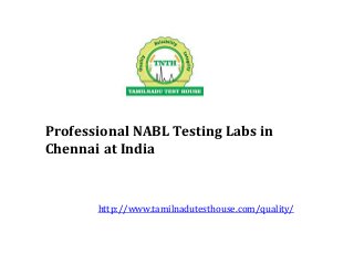 Professional NABL Testing Labs in
Chennai at India
http://www.tamilnadutesthouse.com/quality/
 