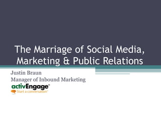 The Marriage of Social Media, Marketing & Public Relations Justin Braun  Manager of Inbound Marketing 