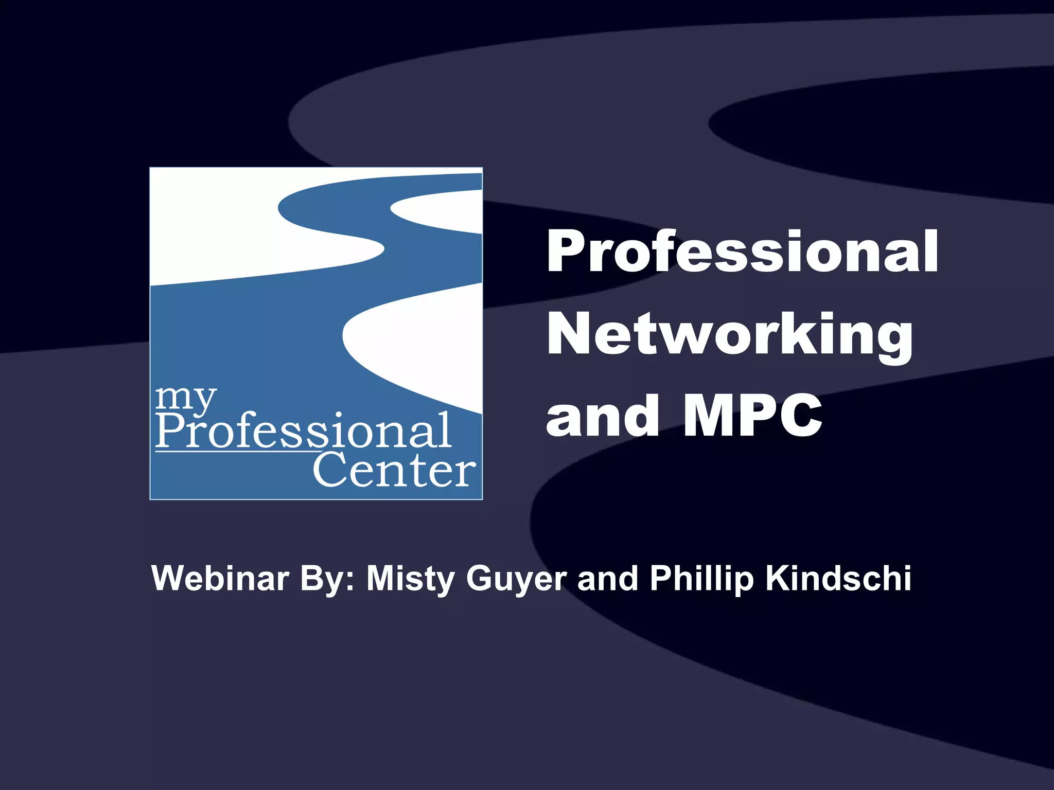 Professional Networking and MPC Webinar By: Misty Guyer and Phillip Kindschi 