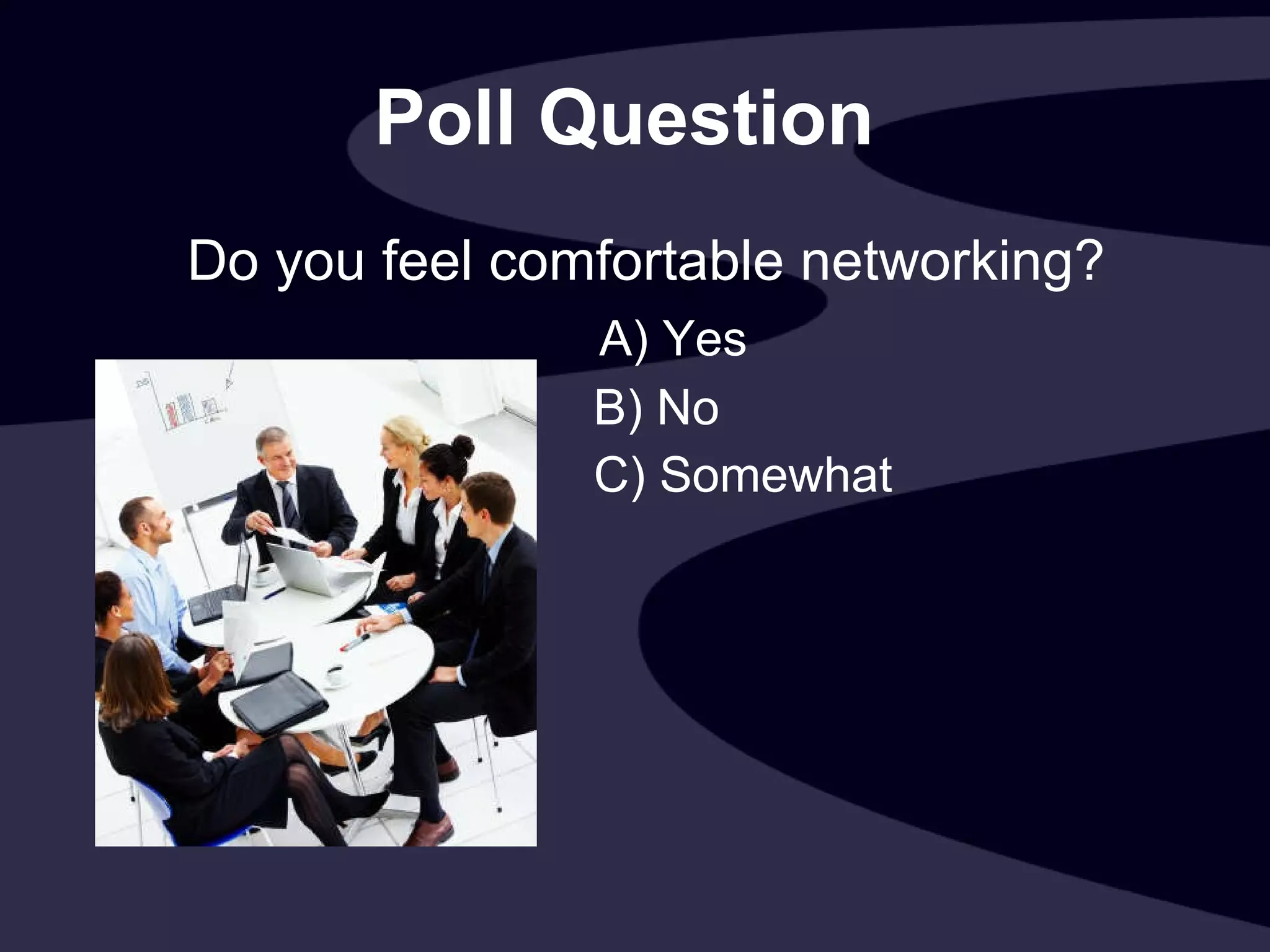 Poll Question   Do you feel comfortable networking?   A) Yes   B) No   C) Somewhat 