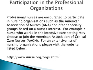 Professional nurses are encouraged to participate
in nursing organizations such as the American
Association of Nurses (ANA...