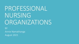 PROFESSIONAL
NURSING
ORGANIZATIONS
BY
Annie Namathanga
August 2021
 