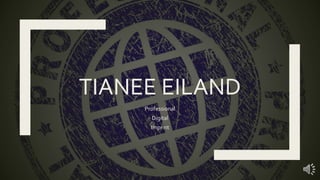 TIANEE EILAND
Professional
Digital
Imprint
 