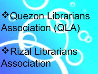 Quezon Librarians
Association (QLA)

Rizal Librarians
Association
 