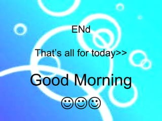 ENd

That’s all for today>>

Good Morning
   
 