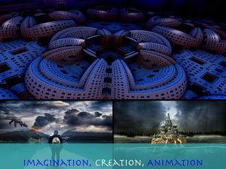 Imagination, Creation, Animation
 