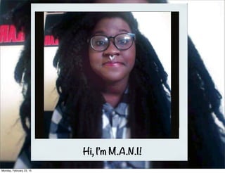 Hi, I’m M.A.N.I!
Monday, February 23, 15
 