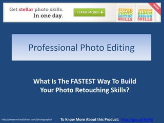 Professional Photo Editing


                         What Is The FASTEST Way To Build
                          Your Photo Retouching Skills?


http://www.voiceofphoto.com/photography/   To Know More About this Product: http://goo.gl/RyP6j
 