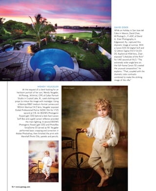 DAVID ZISER
                                                                                         While on holiday in San Jose del
                                                                                         Cabo in Mexico, David Ziser,
                                                                                         M.Photog.Cr., F-ASP, of David
                                                                                         A. Ziser Photography in
                                                                                         Edgewood, Ky., captured this
                                                                                         dramatic image at sunrise. With
                                                                                         a Canon EOS 5D digital SLR and
                                                                                         12-24mm Sigma f/4.5-5.6 EX
                                                                                         DG Aspherical HSM lens, Ziser
                                                                                         exposed “Lifestyles of the Rich”
                                                                                         for 1/40 second at f/6.3. “The
                                                                                         extremely wide-angle lens on
                                                                                         the full-frame Canon 5D created
                                                                                         the unusual composition,” he
                                                                                         explains. “That, coupled with the
                                                                                         dramatic color contrasts
                                                                                         combined to make the striking
©David Ziser
                                                                                         image of the villa.”

                                           WENDY VEUGELER              ©Wendy Veugeler
                          At the request of a client looking for an
                    heirloom portrait of her son, Wendy Veugeler,
                      M.Photog., M.Artist, CPP, of Cellar Portrait
                     Studio in Crystal Lake, Ill., used clothing and
                  props to imbue the image with nostalgia. Using
                     a Mamiya RB67 medium-format camera and
                    180mm Mamiya f/4.5 lens, Veugeler exposed
                  Kodak Professional Portra 160NC film for 1/125
                            second at f/8. An 800WS Photogenic
                      PowerLight 1250 behind a 4x6-foot Larson
                    Soff Box and a gold Larson reflector provided
                              the main lighting. A second 800WS
                      Photogenic PowerLight 1250 and Photoflex
                             StripDome 03 served as fill. Veugeler
                       performed basic cropping and correction in
                   Adobe Photoshop, then finished the print with
                         Marshall Photo Oils, pastels and pencils.




               16 • www.ppmag.com
 