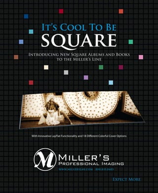 Introducing New Square Albums and Books
          to the Miller’s Line




 With Innovative LayFlat Functionality and 18 Different Colorful Cover Options




                      www.millerslab.com            800.835.0603
 